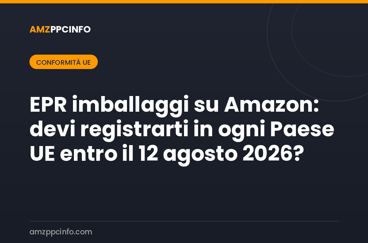 EPR imballaggi su Amazon: devi registrarti in ogni Paese UE entro il 12 agosto 2026?
