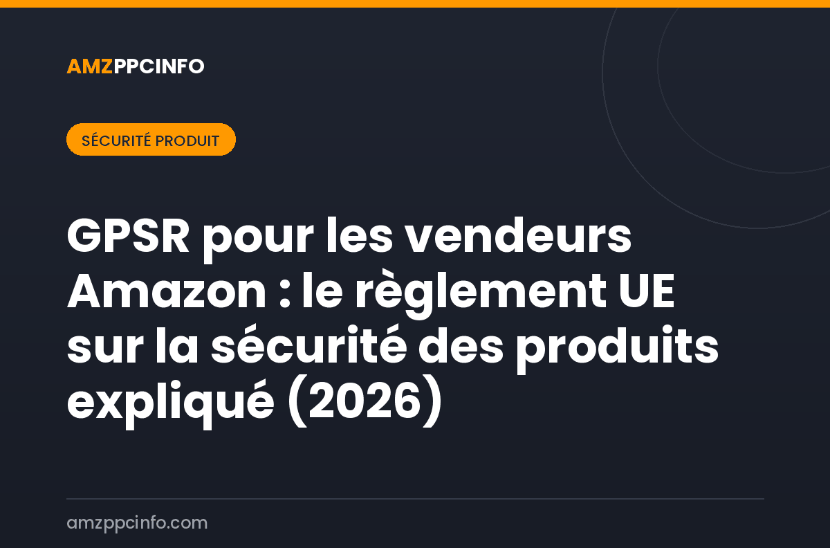 GPSR pour les vendeurs Amazon : le règlement UE sur la sécurité des produits expliqué (2026)