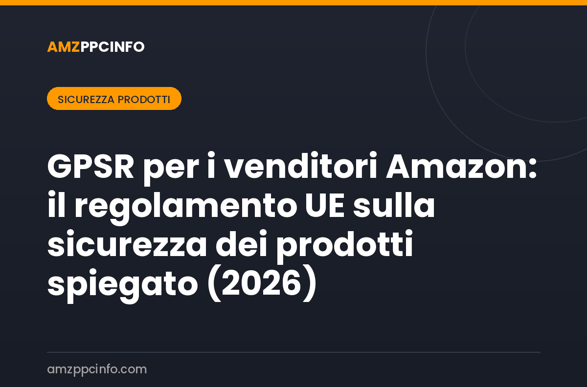 GPSR per i venditori Amazon: il regolamento UE sulla sicurezza dei prodotti spiegato (2026)